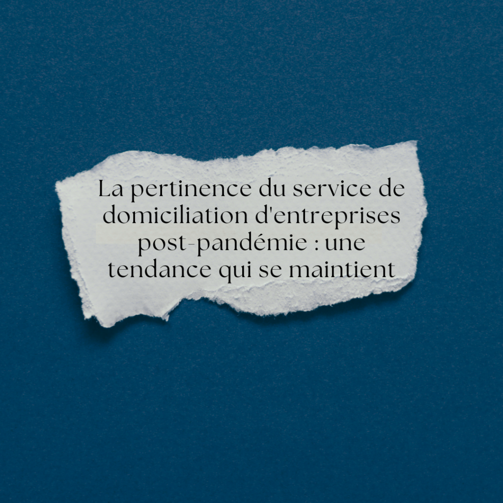La pertinence du service de domiciliation d'entreprises post-pandémie : une tendance qui se maintient